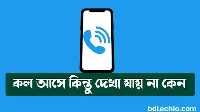 ফোনে কল আসে কিন্তু দেখা যায় না কেন